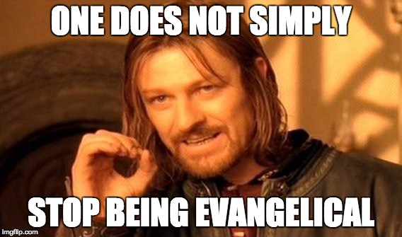One does not simply stop being evangelical